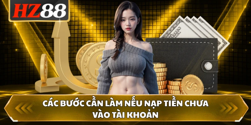 Các bước cần làm nếu nạp tiền chưa vào tài khoản