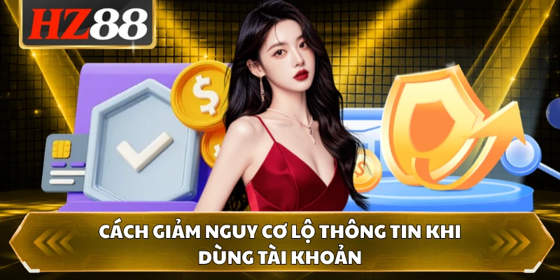 Cách giảm nguy cơ lộ thông tin khi dùng tài khoản