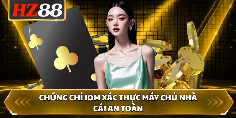 Chứng chỉ IOM xác thực máy chủ nhà cái an toàn